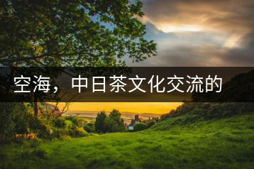 空海，中日茶文化交流的使者