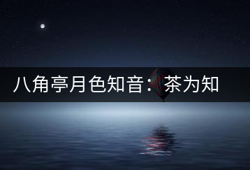 八角亭月色知音：茶為知音，韻味無(wú)窮