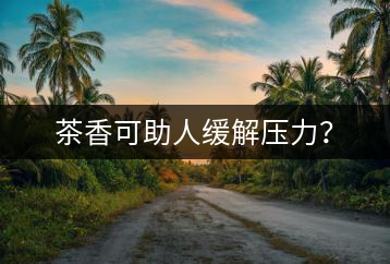 茶香可助人緩解壓力？