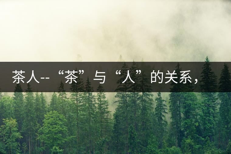 茶人--“茶”與“人”的關(guān)系，茶人與茶人精神茶人——“茶”與“人”的關(guān)系，茶人與茶人精神