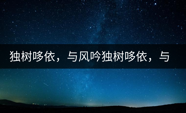 獨(dú)樹(shù)哆依，與風(fēng)吟獨(dú)樹(shù)哆依，與風(fēng)吟