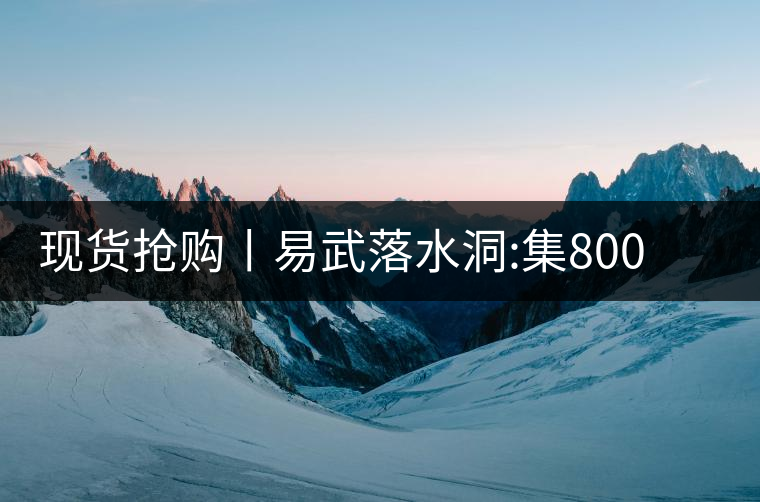 現(xiàn)貨搶購丨易武落水洞:集800年茶王樹氣韻，一喝就拜倒!現(xiàn)貨搶購丨易武落水洞：集800年茶王樹氣韻，一喝就拜倒！