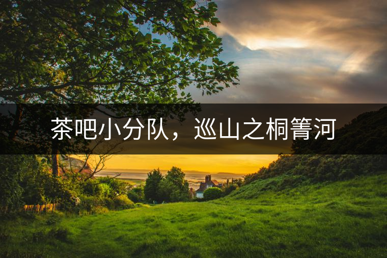 茶吧小分隊，巡山之桐箐河