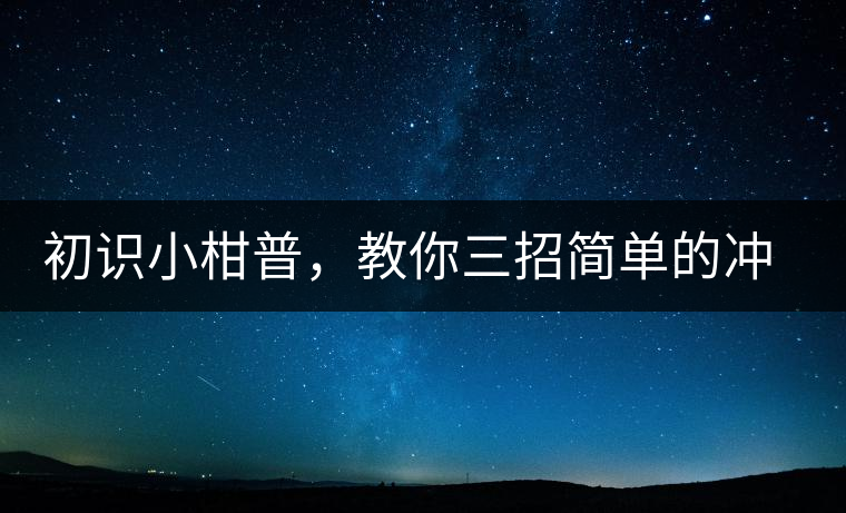 初識小柑普，教你三招簡單的沖泡方法初識小柑普，教你三招簡單的沖泡方法
