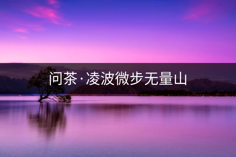問茶·凌波微步無量山