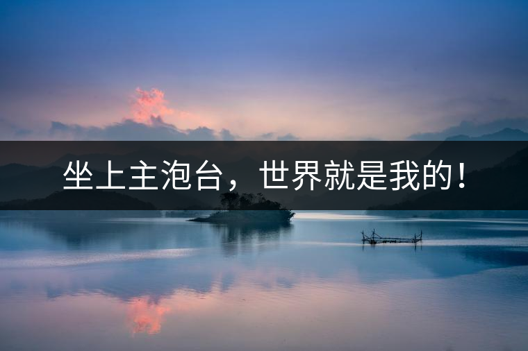 坐上主泡臺，世界就是我的！