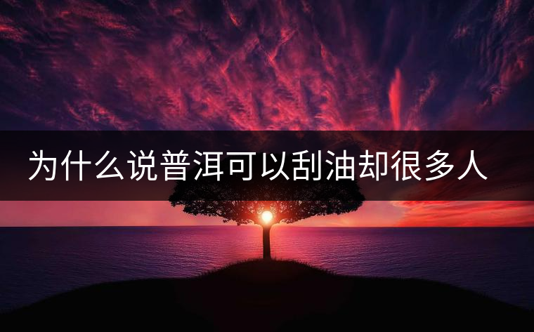 為什么說普洱可以刮油卻很多人減肥失??？