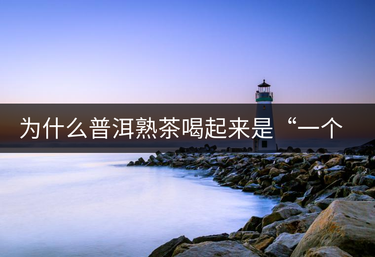 為什么普洱熟茶喝起來是“一個味”？