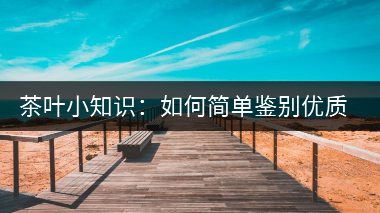 茶葉小知識：如何簡單鑒別優(yōu)質普洱茶？