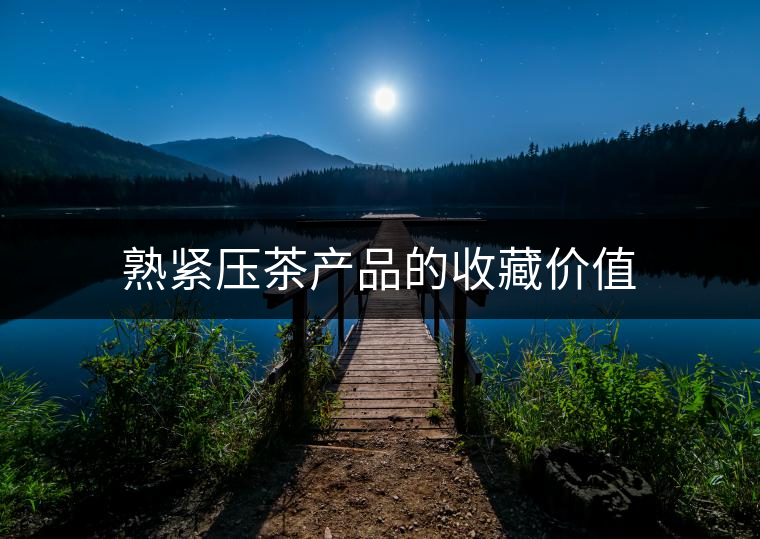 熟緊壓茶產(chǎn)品的收藏價(jià)值 熟緊壓茶產(chǎn)品的收藏價(jià)值
