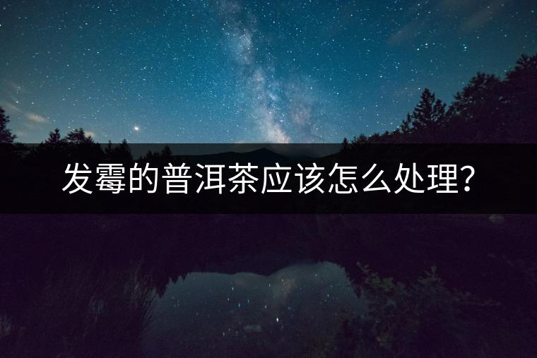 發(fā)霉的普洱茶應(yīng)該怎么處理？