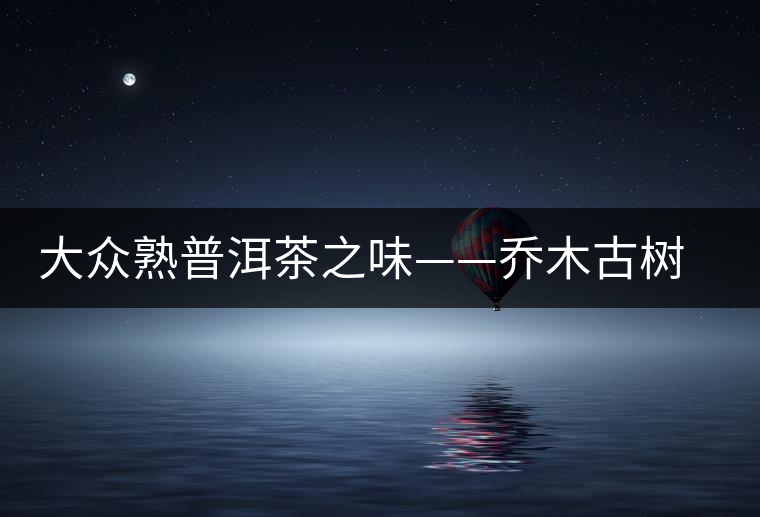 大眾熟普洱茶之味——喬木古樹(shù)磚