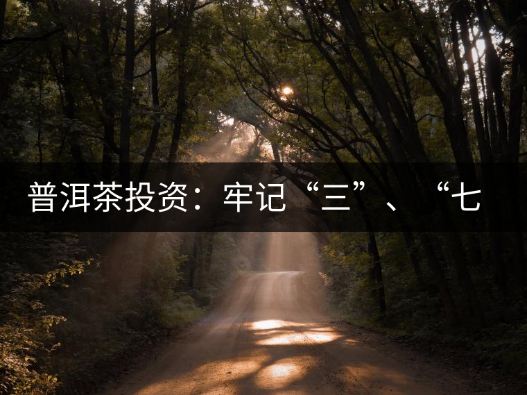 普洱茶投資：牢記“三”、“七”無風(fēng)險