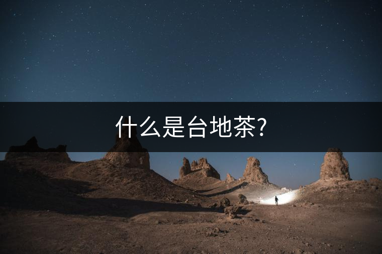 什么是臺(tái)地茶? 什么是臺(tái)地茶?