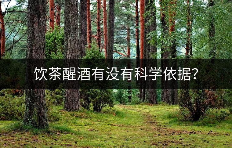 飲茶醒酒有沒有科學(xué)依據(jù)？