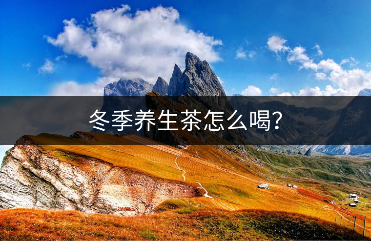 冬季養(yǎng)生茶怎么喝？