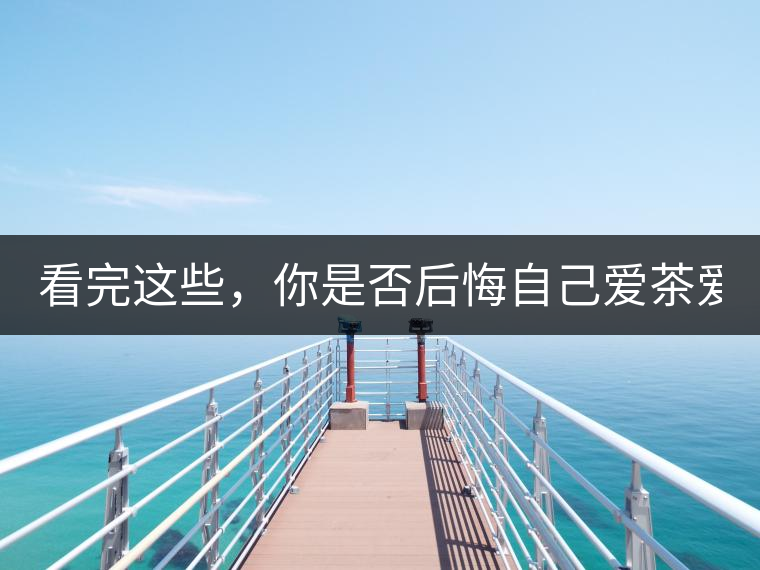 看完這些，你是否后悔自己愛茶愛得這么晚！