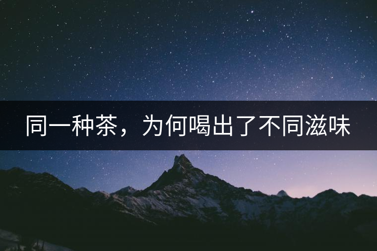 同一種茶，為何喝出了不同滋味