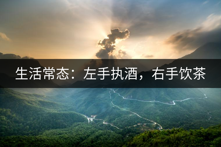 生活常態(tài)：左手執(zhí)酒，右手飲茶