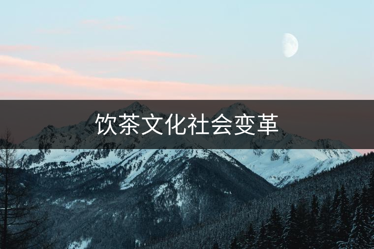 飲茶文化社會變革 飲茶文化社會變革