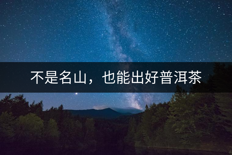 不是名山，也能出好普洱茶