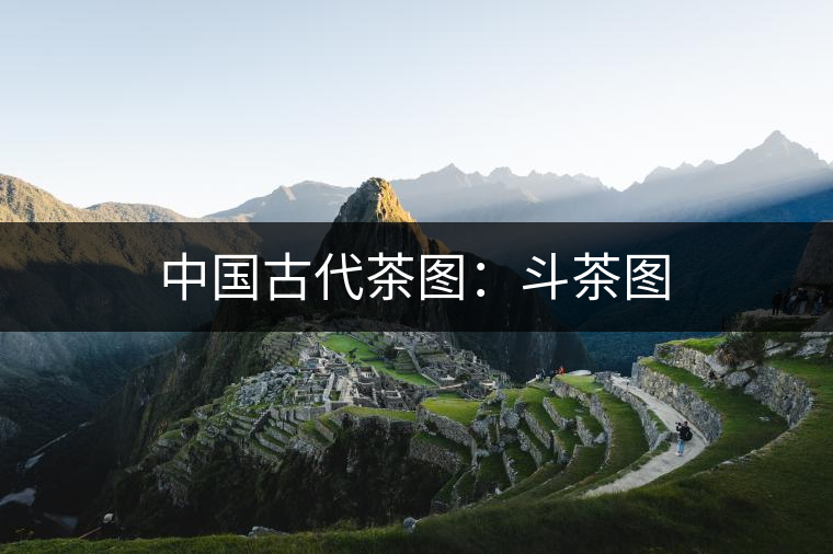 中國(guó)古代茶圖:斗茶圖 中國(guó)古代茶圖:斗茶圖