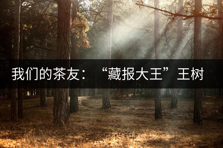 我們的茶友：“藏報大王”王樹友