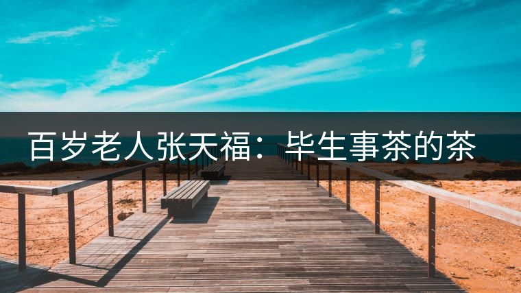 百歲老人張?zhí)旄#寒吷虏璧牟鑼W(xué)家 百歲老人張?zhí)旄#寒吷虏璧牟鑼W(xué)家