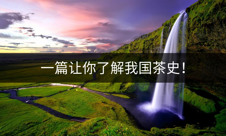 一篇讓你了解我國(guó)茶史！