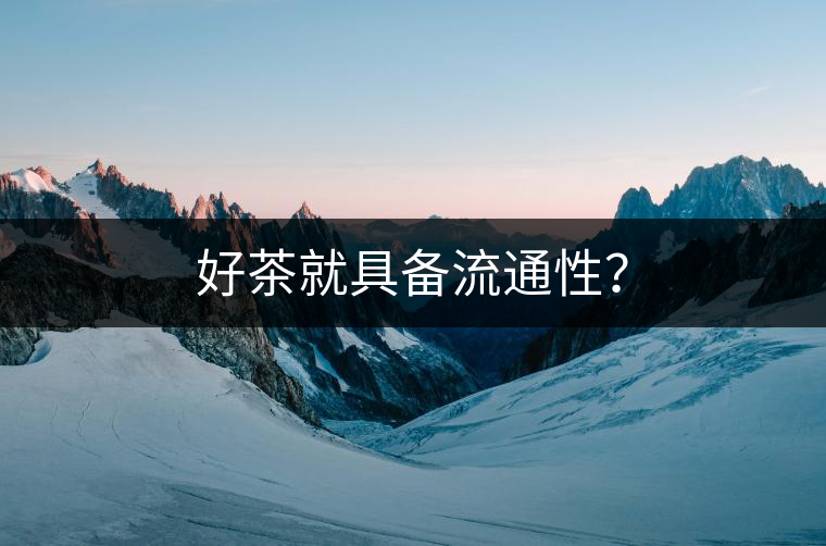 好茶就具備流通性？
