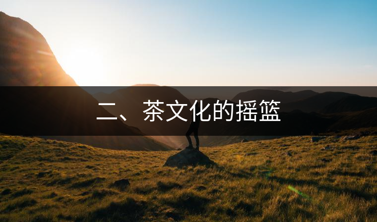 二、茶文化的搖籃