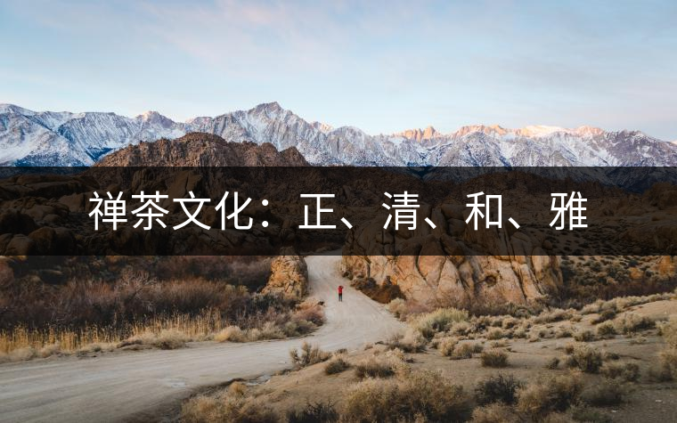 禪茶文化：正、清、和、雅