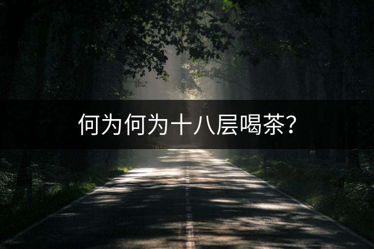何為何為十八層喝茶？