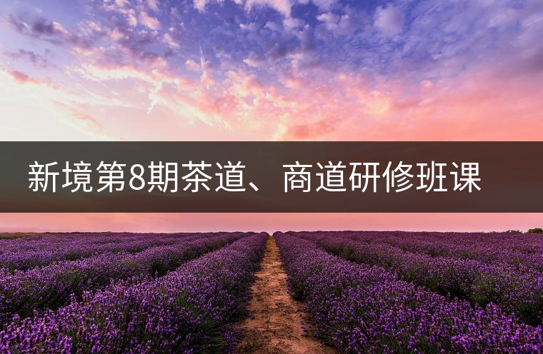 新境第8期茶道、商道研修班課程表