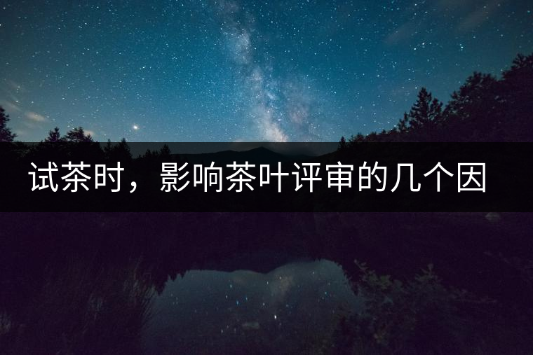 試茶時，影響茶葉評審的幾個因素