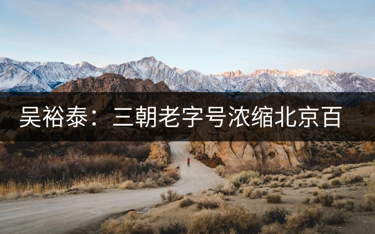 吳裕泰：三朝老字號(hào)濃縮北京百年跌宕史