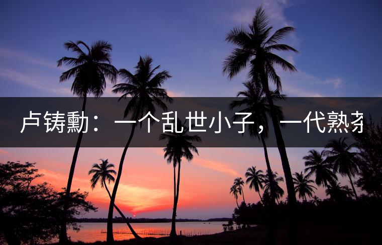 盧鑄勳：一個(gè)亂世小子，一代熟茶教父！