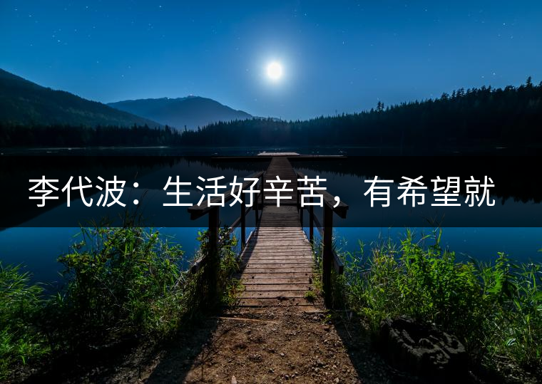 李代波：生活好辛苦，有希望就好