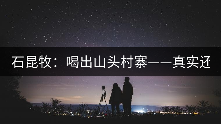 石昆牧：喝出山頭村寨——真實還是虛妄？