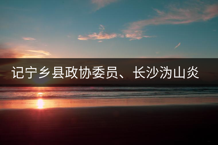 記寧鄉(xiāng)縣政協(xié)委員、長(zhǎng)沙溈山炎羽茶業(yè)有限公司董事長(zhǎng)姜配良