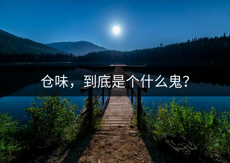 倉(cāng)味，到底是個(gè)什么鬼？