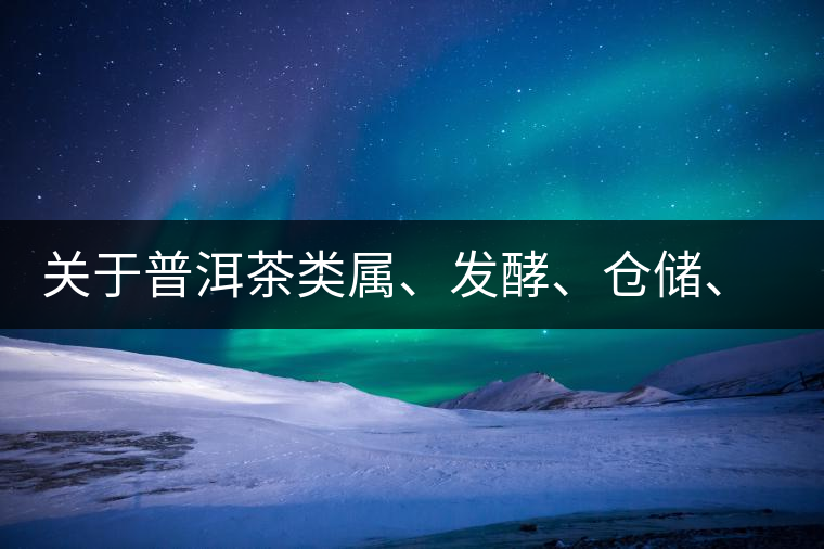 關(guān)于普洱茶類(lèi)屬、發(fā)酵、倉(cāng)儲(chǔ)、假茶和奸商的那點(diǎn)事兒
