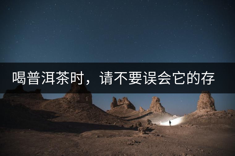 喝普洱茶時(shí)，請(qǐng)不要誤會(huì)它的存在