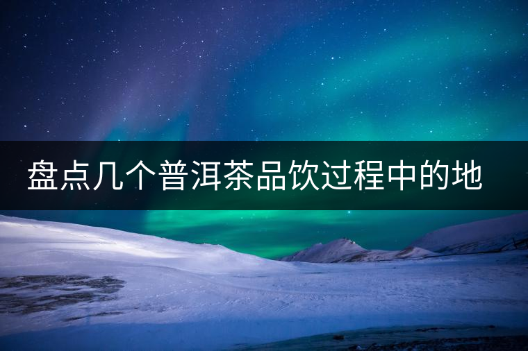 盤點(diǎn)幾個(gè)普洱茶品飲過(guò)程中的地雷 盤點(diǎn)幾個(gè)普洱茶品飲過(guò)程中的地雷