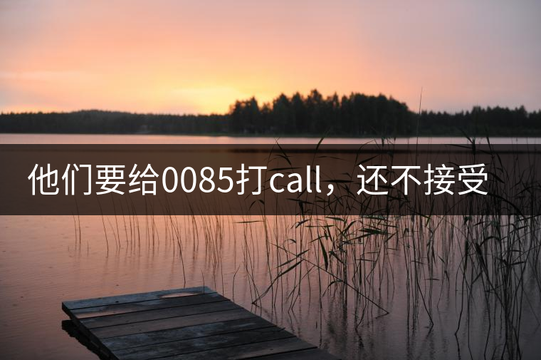他們要給0085打call，還不接受反駁！