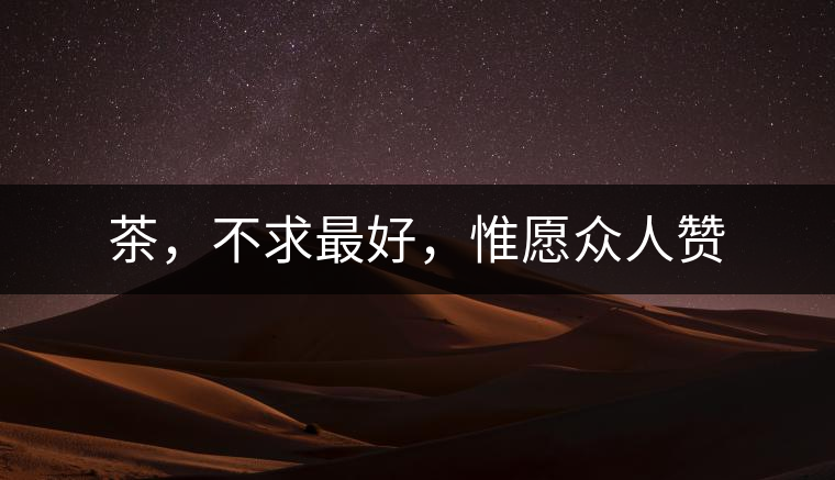 茶，不求最好，惟愿眾人贊