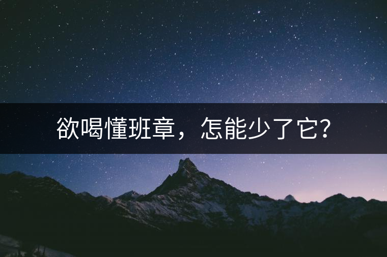 欲喝懂班章，怎能少了它？