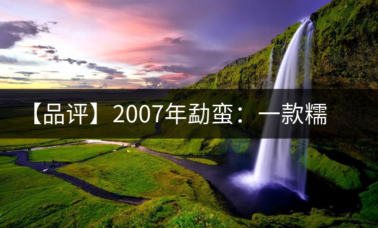 【品評】2007年勐蠻：一款糯感十足、被時間記住的普洱熟茶