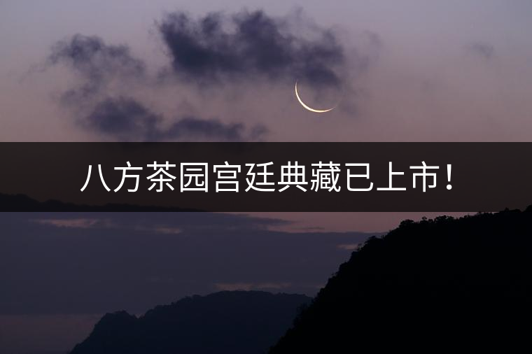 八方茶園宮廷典藏已上市！