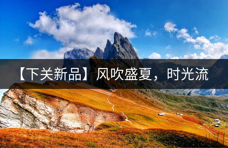 【下關(guān)新品】風(fēng)吹盛夏，時光流連，守念陳香的你